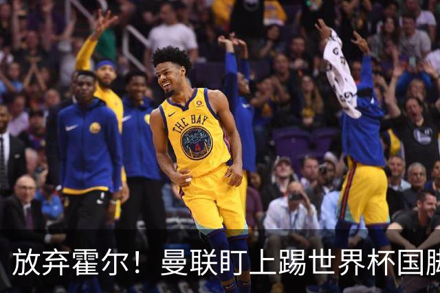 放弃霍尔！曼联盯上踢世界杯国脚，身价2500万，19岁小将迎来大考